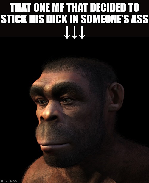It's all his fault I ended up being born | THAT ONE MF THAT DECIDED TO STICK HIS DICK IN SOMEONE'S ASS; ↓↓↓ | made w/ Imgflip meme maker