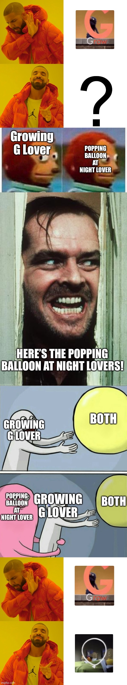 Growing G Lovers Be Like… | ? Growing G Lover; POPPING BALLOON AT NIGHT LOVER; HERE’S THE POPPING BALLOON AT NIGHT LOVERS! BOTH; GROWING G LOVER; BOTH; GROWING G LOVER; POPPING BALLOON AT NIGHT LOVER | image tagged in memes,drake hotline bling,monkey puppet,here's johnny,running away balloon | made w/ Imgflip meme maker