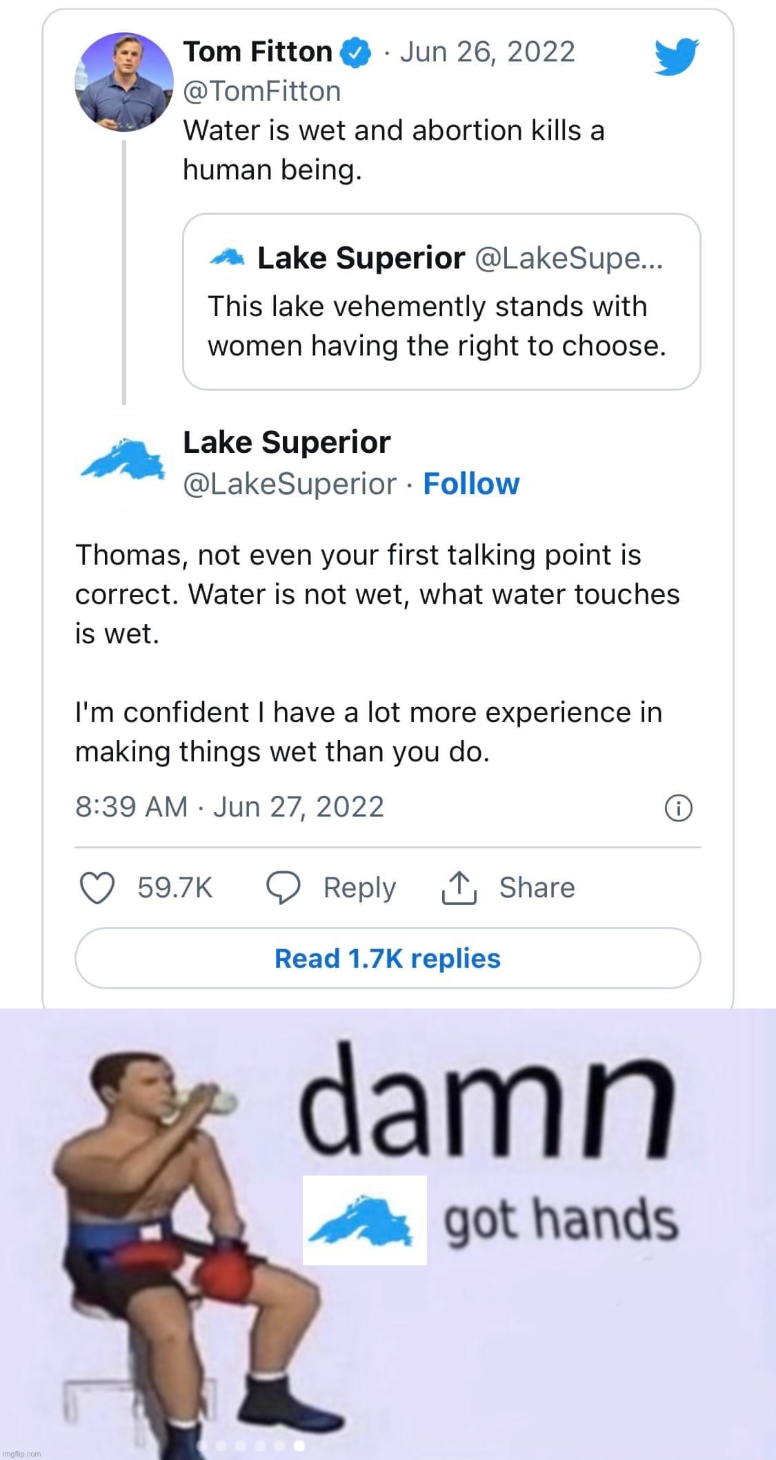 Lake Superior 1, Tom Fitton 0 | image tagged in lake superior vs tom fitton,damn got hands,water,wet,abortion,roasted | made w/ Imgflip meme maker