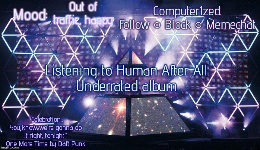 Computer1zed's Alive 2007 template | Out of traffic, happy; Listening to Human After All
Underrated album | image tagged in computer1zed's alive 2007 template | made w/ Imgflip meme maker