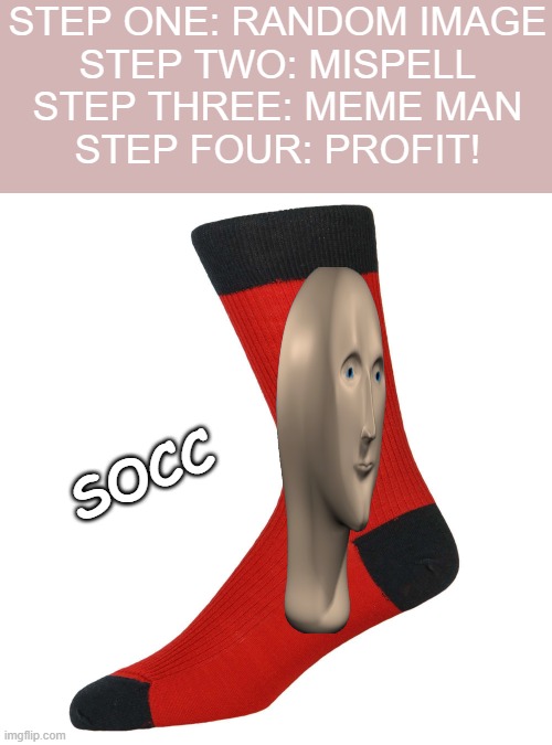 Easiest way to make a meme! |  STEP ONE: RANDOM IMAGE
STEP TWO: MISPELL
STEP THREE: MEME MAN
STEP FOUR: PROFIT! SOCC | image tagged in meme man,how to | made w/ Imgflip meme maker