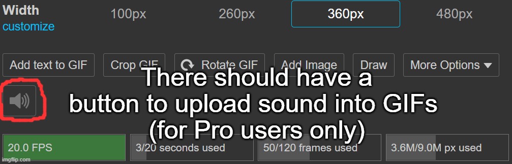 There should have a button to upload sound into GIFs 
(for Pro users only) | image tagged in ideas,gifs,sound,upload | made w/ Imgflip meme maker