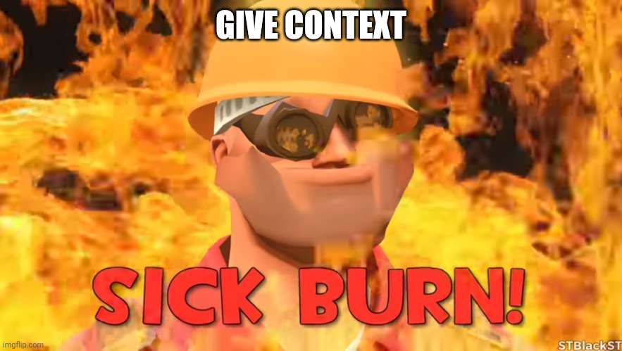 SICK BURN! | GIVE CONTEXT | image tagged in sick burn | made w/ Imgflip meme maker