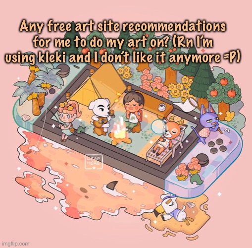 Idek | Any free art site recommendations for me to do my art on? (Rn I’m using kleki and I don’t like it anymore =P) | image tagged in furry,art,idk what to use | made w/ Imgflip meme maker