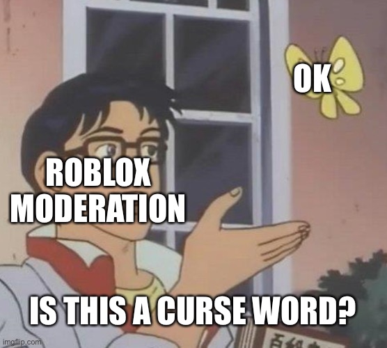 Roblox mod in nutshell | OK; ROBLOX MODERATION; IS THIS A CURSE WORD? | image tagged in memes,is this a pigeon,roblox | made w/ Imgflip meme maker