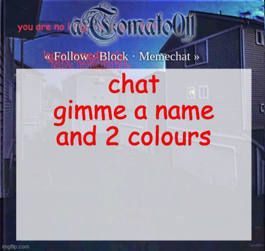 aTomato011 | chat gimme a name and 2 colours | image tagged in atomato011 | made w/ Imgflip meme maker