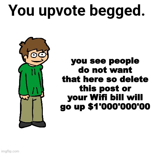 You have been caught upvote begging | You upvote begged. | image tagged in you have been caught upvote begging | made w/ Imgflip meme maker