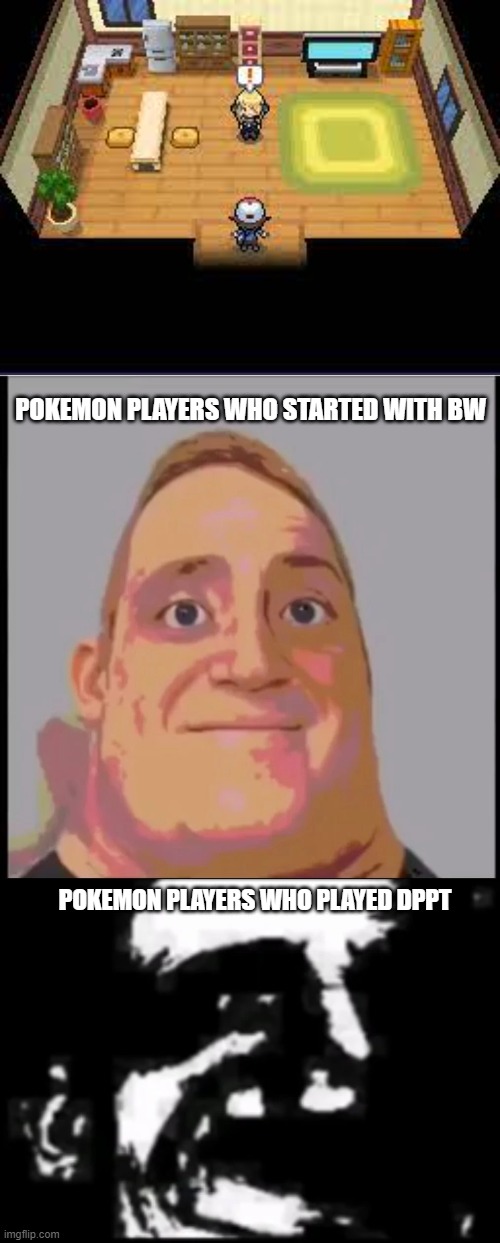 POKEMON PLAYERS WHO STARTED WITH BW; POKEMON PLAYERS WHO PLAYED DPPT | image tagged in traumatized mr incredible | made w/ Imgflip meme maker