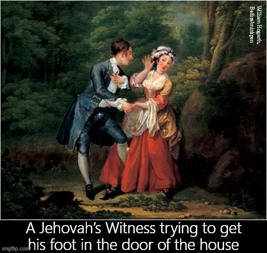 Missionary Work | William Hogarth, Before/minkpen; A Jehovah’s Witness trying to get
his foot in the door of the house | image tagged in art memes,hogarth,men and women,atheism,dating,lust | made w/ Imgflip meme maker