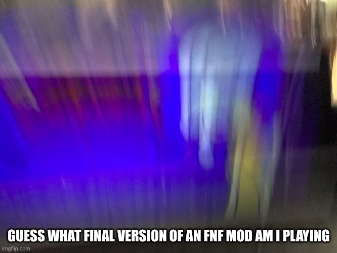 GUESS WHAT FINAL VERSION OF AN FNF MOD AM I PLAYING | made w/ Imgflip meme maker
