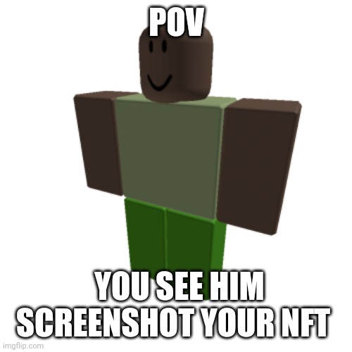 Roblox oc | POV; YOU SEE HIM SCREENSHOT YOUR NFT | image tagged in roblox oc | made w/ Imgflip meme maker
