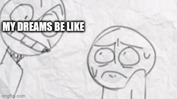 My dreams be like - Imgflip