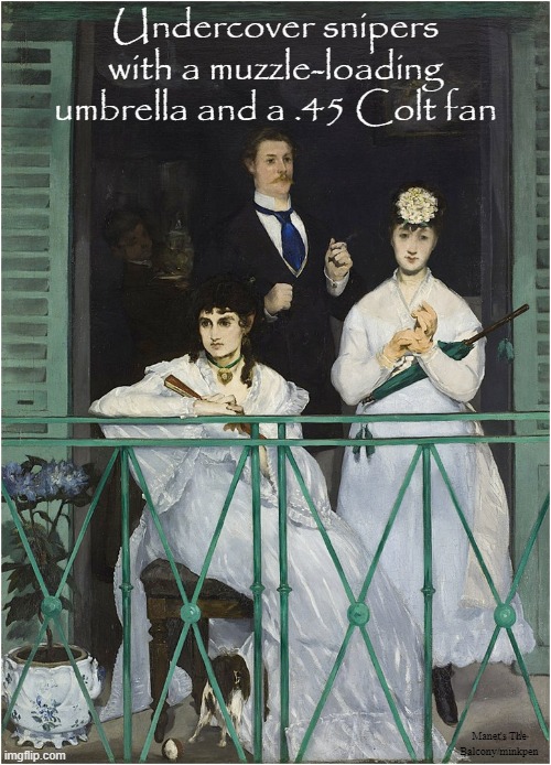 Snipers | Undercover snipers with a muzzle-loading umbrella and a .45 Colt fan; Manet's The Balcony/minkpen | image tagged in art memes,realism,impressionism,security work,parasol,guns | made w/ Imgflip meme maker