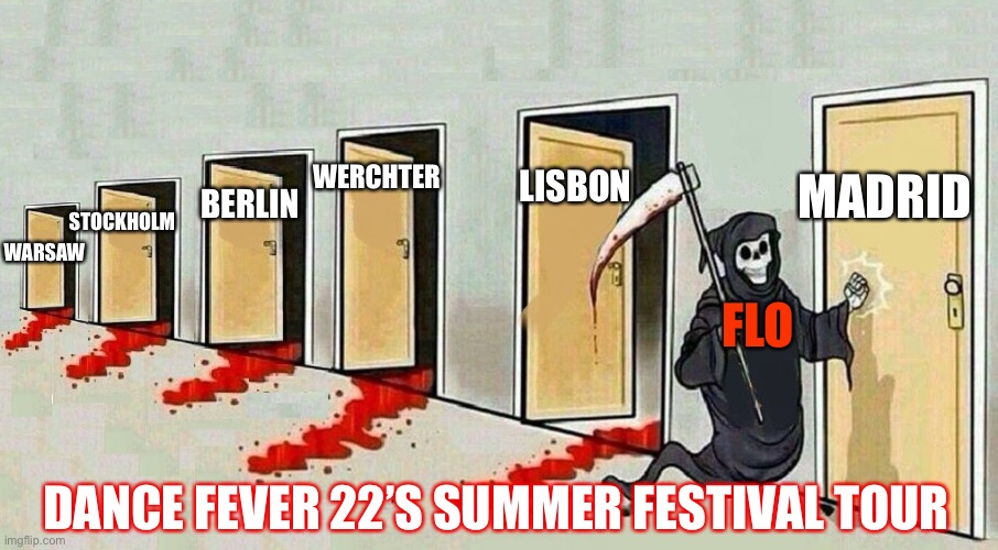 death door knocking | BERLIN; WERCHTER; MADRID; STOCKHOLM; LISBON; WARSAW; FLO; DANCE FEVER 22’S SUMMER FESTIVAL TOUR | image tagged in death door knocking,FlorenceAndTheMachine | made w/ Imgflip meme maker