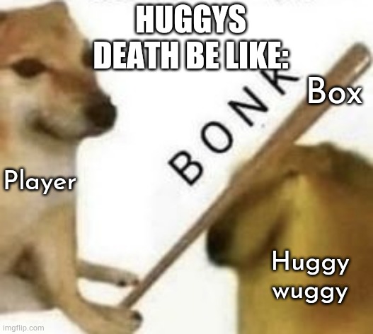 FACTS | HUGGYS DEATH BE LIKE:; Box; Player; Huggy wuggy | image tagged in bonk,and that's a fact | made w/ Imgflip meme maker