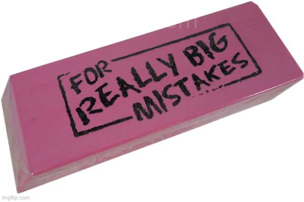 Big Eraser | image tagged in big eraser | made w/ Imgflip meme maker