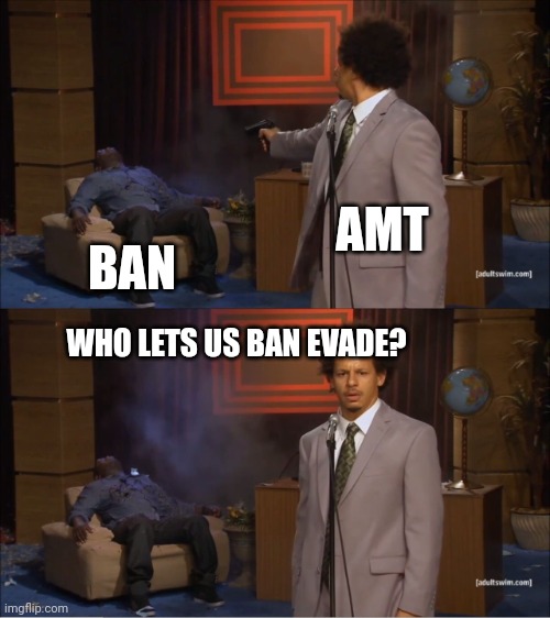 Who Killed Hannibal Meme | AMT; BAN; WHO LETS US BAN EVADE? | image tagged in memes,who killed hannibal | made w/ Imgflip meme maker