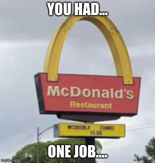 Cursed McDonalds | YOU HAD... ONE JOB.... | made w/ Imgflip meme maker