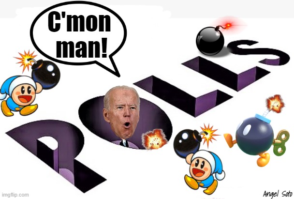 Biden polls bombed | C'mon 
man! Angel Soto | image tagged in political humor,joe biden,polls,bombs,c'mon man,policy | made w/ Imgflip meme maker