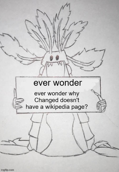 copepod holding a sign | ever wonder; ever wonder why Changed doesn't have a wikipedia page? | image tagged in copepod holding a sign | made w/ Imgflip meme maker