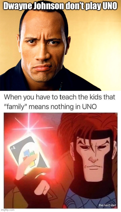 Why he doesn’t play UNO | Dwayne Johnson don’t play UNO | image tagged in dwayne johnson,family,uno,the rock | made w/ Imgflip meme maker