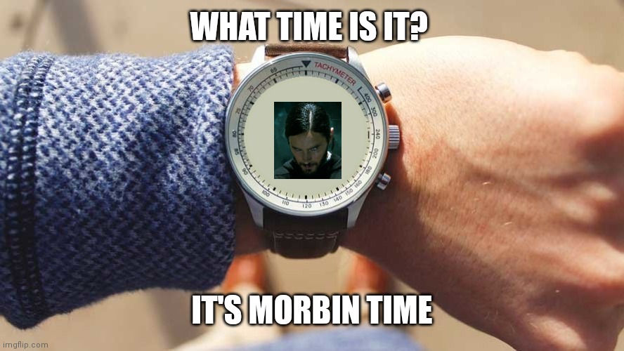 What time is it? | WHAT TIME IS IT? IT'S MORBIN TIME | image tagged in what time is it,time,it's morbing time,it's morbin time,watch | made w/ Imgflip meme maker