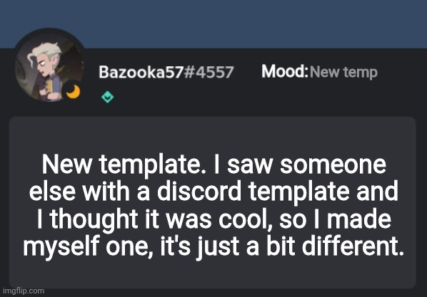 New temp; New template. I saw someone else with a discord template and I thought it was cool, so I made myself one, it's just a bit different. | image tagged in bazooka-57 temp 8 | made w/ Imgflip meme maker