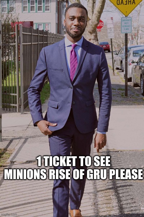 Only people who grew up with despicable me will get it. | 1 TICKET TO SEE MINIONS RISE OF GRU PLEASE | image tagged in memes,minions,gru | made w/ Imgflip meme maker