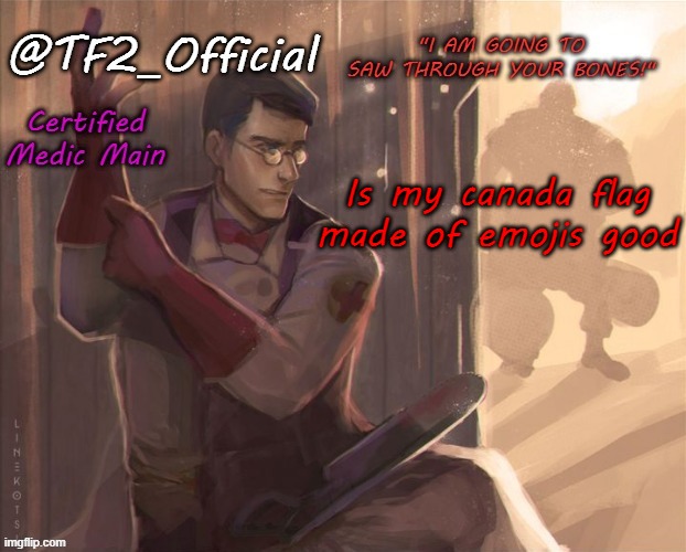 TF2_Official will saw through your bones | Is my canada flag made of emojis good | image tagged in tf2_official will saw through your bones | made w/ Imgflip meme maker