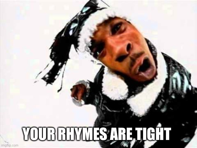 Busta Rhymes Woo Hah | YOUR RHYMES ARE TIGHT | image tagged in busta rhymes woo hah | made w/ Imgflip meme maker