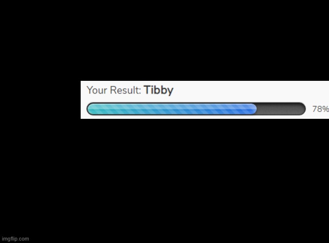 i got tibby | image tagged in blank black,rhythm heaven | made w/ Imgflip meme maker
