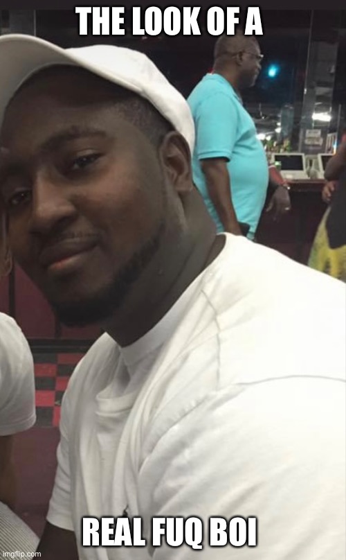 Fuq boi bob | THE LOOK OF A; REAL FUQ BOI | image tagged in memes,disappointed black guy | made w/ Imgflip meme maker