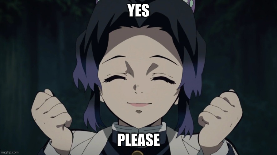 Shinobu approves | YES PLEASE | image tagged in shinobu approves | made w/ Imgflip meme maker