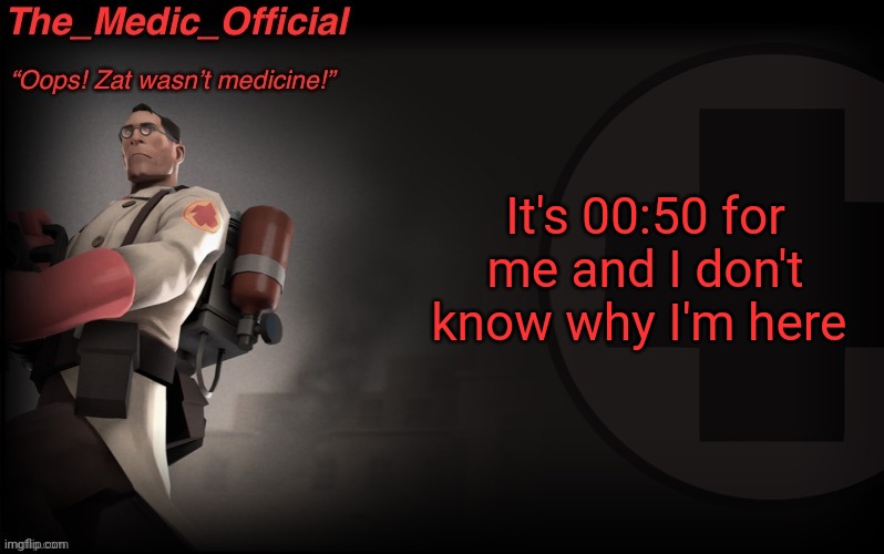 Is anyone else here or is the stream dead | It's 00:50 for me and I don't know why I'm here | image tagged in the_medic_official announcement template by thepyro | made w/ Imgflip meme maker
