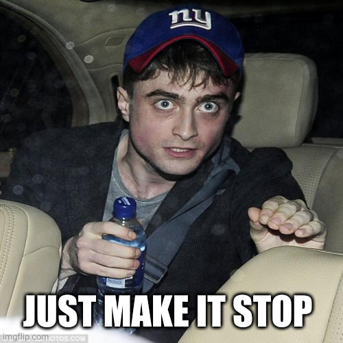 harry potter crazy | JUST MAKE IT STOP | image tagged in harry potter crazy | made w/ Imgflip meme maker