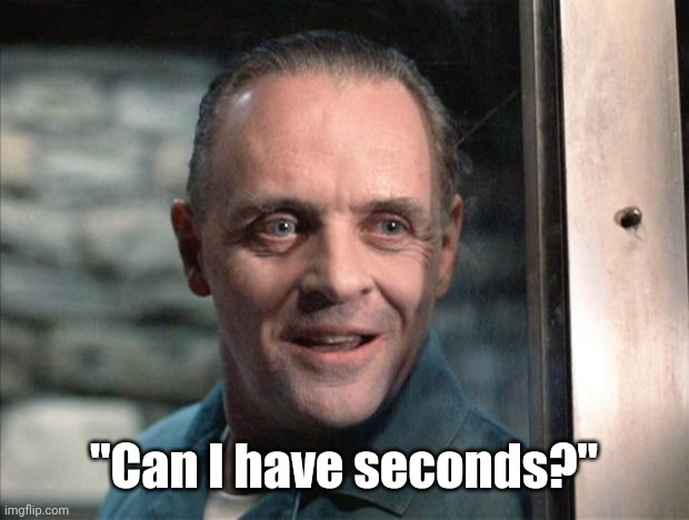 Hannibal Lecter | "Can I have seconds?" | image tagged in hannibal lecter | made w/ Imgflip meme maker