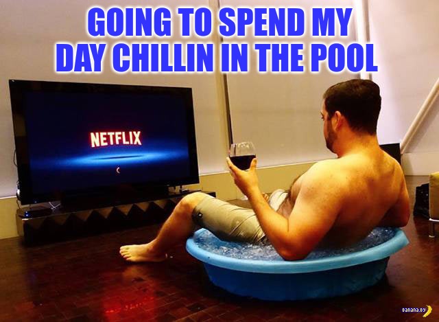 Chillin in Pool | GOING TO SPEND MY DAY CHILLIN IN THE POOL | image tagged in me on saturday night | made w/ Imgflip meme maker