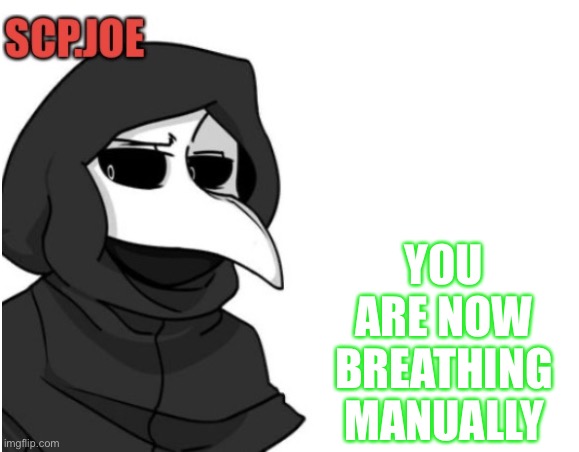 Scp.Joe announcement temp. | YOU ARE NOW BREATHING MANUALLY | image tagged in scp joe announcement temp | made w/ Imgflip meme maker