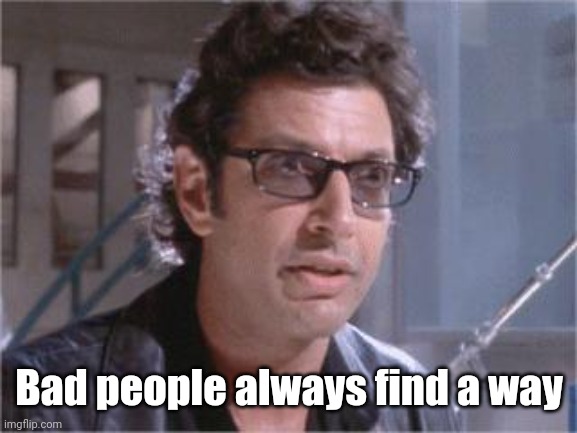 Jeff Goldblum | Bad people always find a way | image tagged in jeff goldblum | made w/ Imgflip meme maker