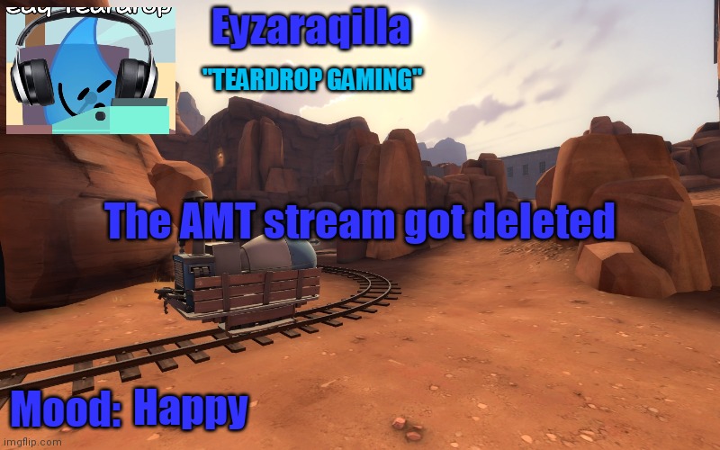 Eyzaraqilla temp v2 | The AMT stream got deleted; Happy | image tagged in eyzaraqilla temp v2 | made w/ Imgflip meme maker