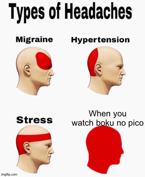 Headaches | When you watch boku no pico | image tagged in headaches | made w/ Imgflip meme maker