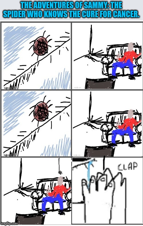 The spider who knew the cure for cancer. | THE ADVENTURES OF SAMMY: THE SPIDER WHO KNOWS THE CURE FOR CANCER. | image tagged in comics/cartoons,spider,cancer | made w/ Imgflip meme maker
