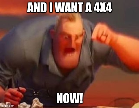 We have beef. | AND I WANT A 4X4; NOW! | image tagged in mr incredible mad | made w/ Imgflip meme maker