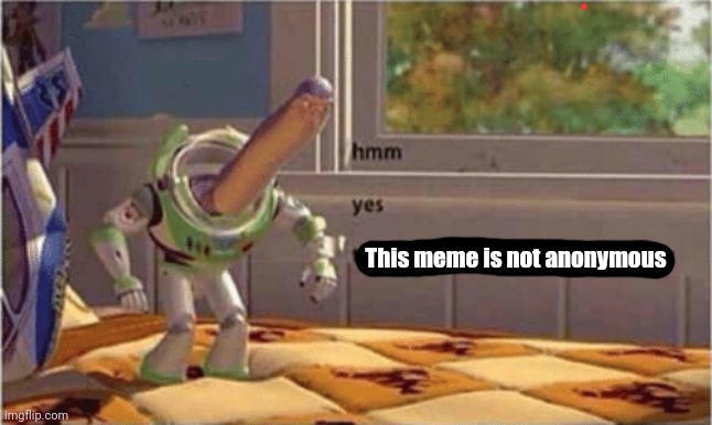 hmm yes the floor here is made out of floor | This meme is not anonymous | image tagged in hmm yes the floor here is made out of floor | made w/ Imgflip meme maker