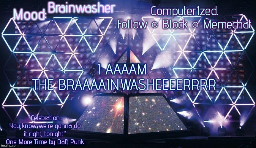 Computer1zed's Alive 2007 template | Brainwasher; I AAAAM 
THE BRAAAAINWASHEEEERRRR | image tagged in computer1zed's alive 2007 template | made w/ Imgflip meme maker