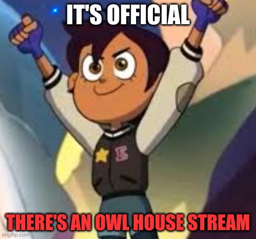 https://imgflip.com/m/TheOwlHouse | IT'S OFFICIAL; THERE'S AN OWL HOUSE STREAM | image tagged in celebration luz | made w/ Imgflip meme maker