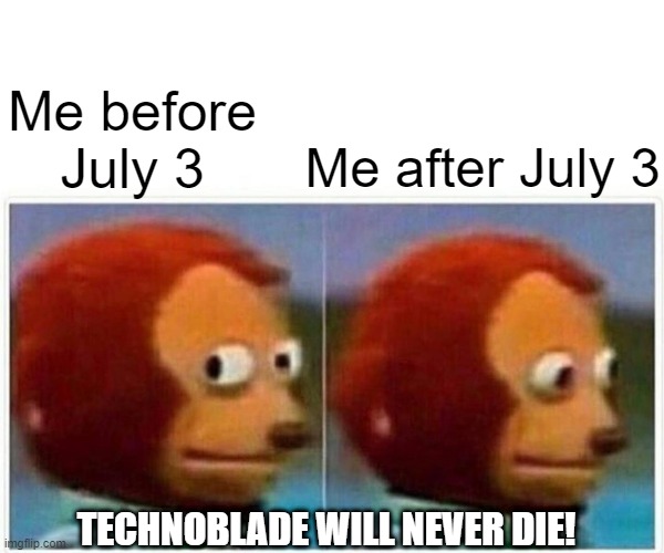 Monkey Puppet Meme | Me after July 3; Me before July 3; TECHNOBLADE WILL NEVER DIE! | image tagged in technoblade,rip,sad,scott baio | made w/ Imgflip meme maker