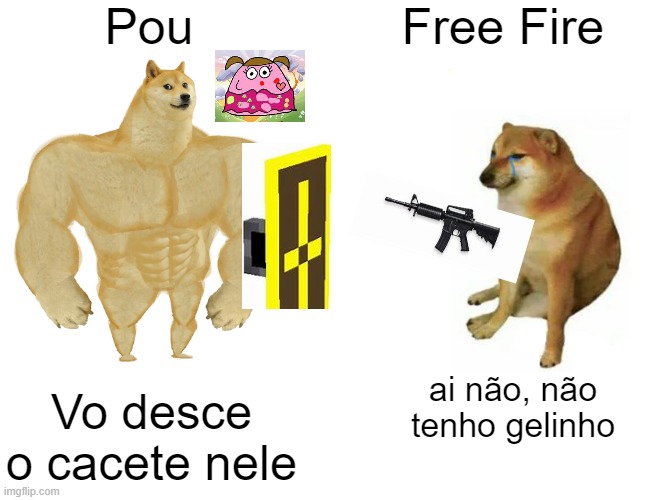 Buff Doge vs. Cheems Meme | Free Fire; Pou; Vo desce o cacete nele; ai não, não tenho gelinho | image tagged in memes,buff doge vs cheems | made w/ Imgflip meme maker