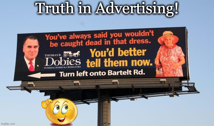 Time is of the essence . . . | Truth in Advertising! | image tagged in funny signs,lol,billboard,advertising,imgflip humor,truth | made w/ Imgflip meme maker