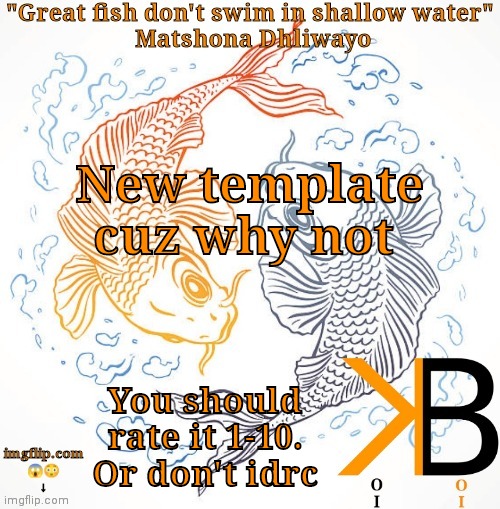Idk | New template cuz why not; You should rate it 1-10. Or don't idrc | image tagged in koi-boi temp | made w/ Imgflip meme maker